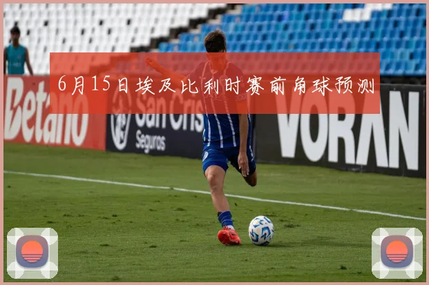 6月15日埃及比利时赛前角球预测