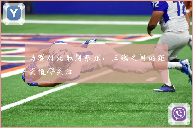 马赛对话勒阿弗尔,三线之间的距离值得关注