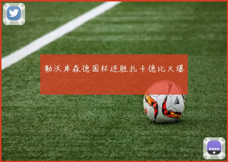 勒沃库森德国杯连胜扎卡德比火爆