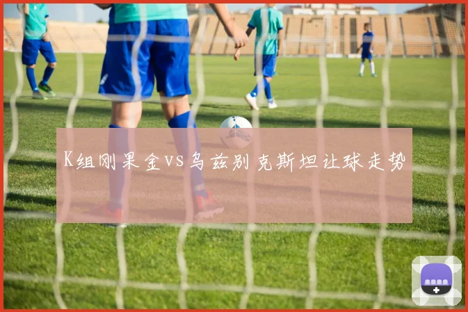 K组刚果金vs乌兹别克斯坦让球走势